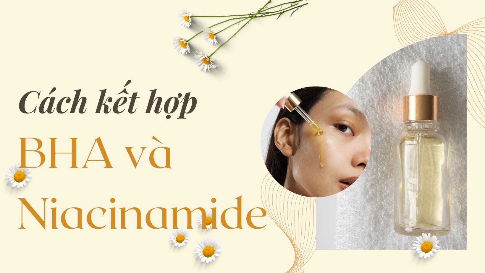 Kết hợp BHA và Niacinamide có hiệu quả gì?